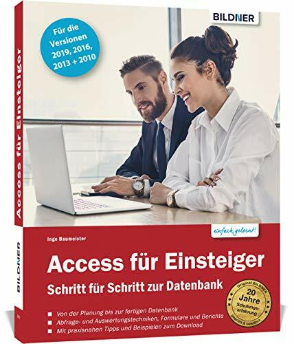 Access für Einsteiger - Schritt für Schritt zur ersten Datenbank: Schritt für Schritt zur ersten Datenbank Die verständliche Anleitung für die Versionen 2019, 2016, 2013 und 2010.