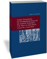 Luthers Vermächtnis: Der Dreißigjährige Krieg und das moderne Verständnis vom "Staat" im Alten Reich, 1530er bis 1790er Jahre