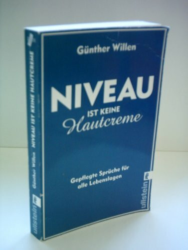 Niveau ist keine Hautcreme: Gepflegte Sprüche für alle Lebenslagen: Gepflegte Sprüche für alle Lebenslagen. Originalausgabe