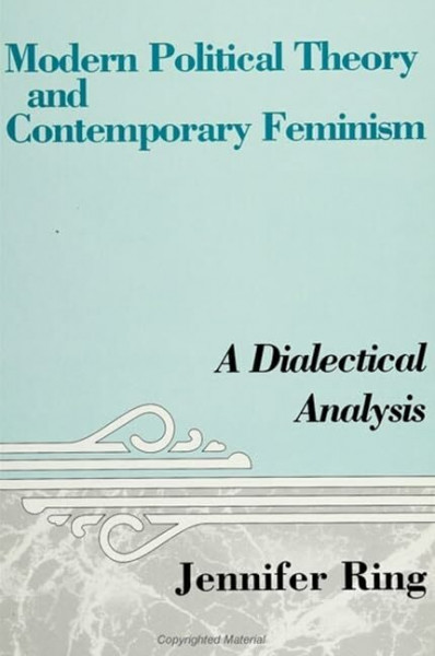 Modern Political Theory and Contemporary Feminism: A Dialectical Analysis (Suny Series in Feminist Political Theory)