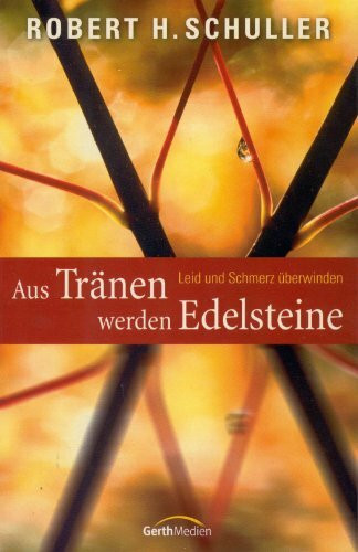 Aus Tränen werden Edelsteine: Schmerz und Leid überwinden