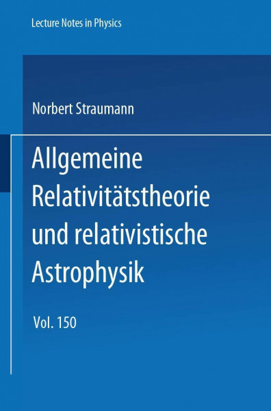 Allgemeine Relativitätstheorie und relativistische Astrophysik (Lecture Notes in Physics)