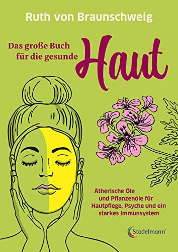 Das große Buch für die gesunde Haut. Ätherische Öle und Pflanzenöle für Hautpflege, Psyche und ein starkes Immunsystem. Rette deine Haut mit biologischer Haut- und Haarpflege