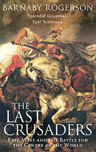 The Last Crusaders: East, West and the Battle for the Centre of the World The Last Crusaders: East, West and the Battle for the Centre of the World