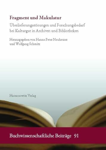Fragment und Makulatur: Überlieferungsstörungen und Forschungsbedarf bei Kulturgut in Archiven und Bibliotheken (Buchwissenschaftliche Beiträge, Band 91)
