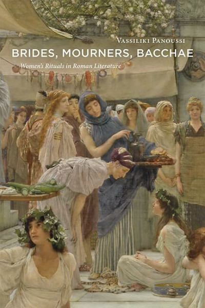 Brides, Mourners, Bacchae: Women's Rituals in Roman Literature