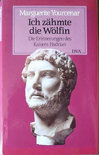 Ich zähmte die Wölfin: Die Erinnerungen des Kaisers Hadrian