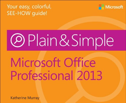 Microsoft Office Professional 2013 Plain & Simple: Your easy, colorful, SEE-HOW guide!