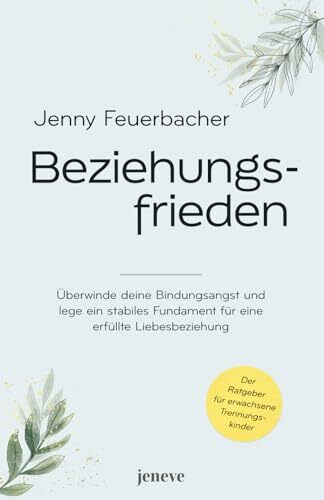Beziehungsfrieden: Überwinde deine Bindungsangst und lege ein stabiles Fundament für eine erfüllte Liebesbeziehung
