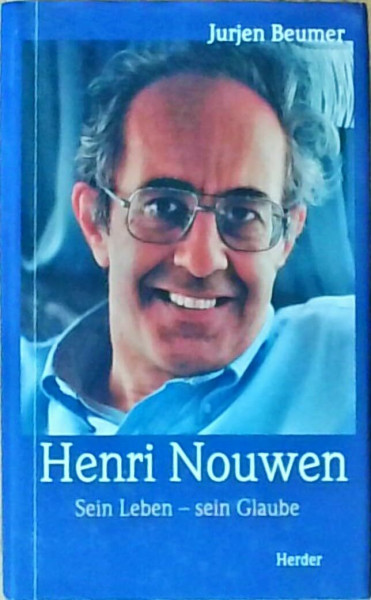Henri Nouwen: Sein Leben - sein Glaube