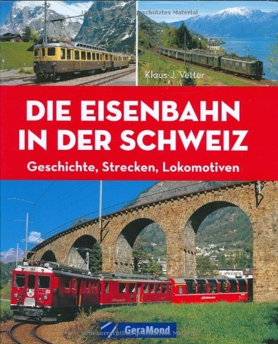Die Eisenbahn in der Schweiz: Geschichte, Strecke, Lokomotiven (GeraMond)