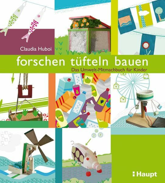 forschen, tüfteln, bauen: Das Umwelt-Mitmachbuch für Kinder