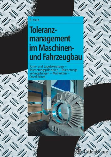 Toleranzmanagement im Maschinen- und Fahrzeugbau: Form- u. Lagetoleranzen - Tolerierungsprinzipien - Tolerierungsverknüpfungen - Maßketten - Oberflächen