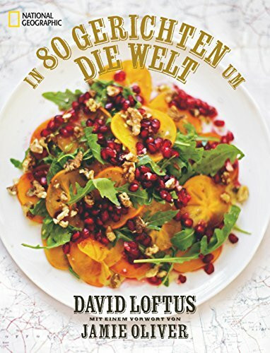 In 80 Gerichten um die Welt: 80 geniale Rezepte der weltbesten Köche. Mit einem Vorwort von Jamie Oliver