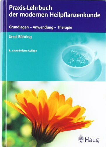 Praxis-Lehrbuch der modernen Heilpflanzenkunde: Grundlagen - Anwendung - Therapie