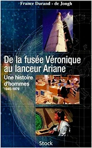 De La Fusee Veronique Au Lanceur Ariane. Une Histoire D'Hommes, 1945-1979