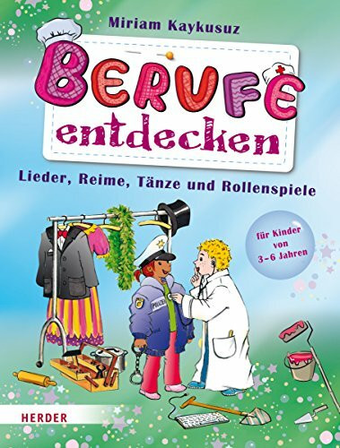 Berufe entdecken: Lieder, Reime Tänze und Rollenspiele für Kinder von 3-6 Jahren