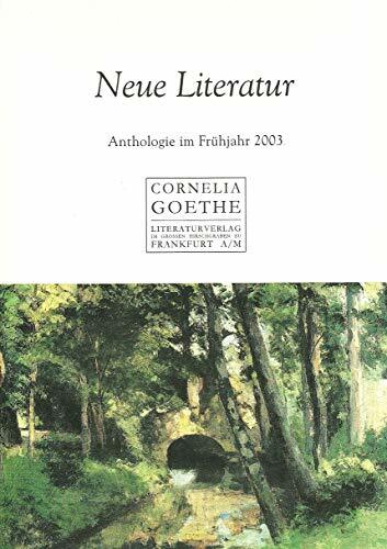 Neue Literatur. Anthologie: Anthologie im Frühjahr 2003 (Cornelia Goethe Literaturverlag) Neue Literatur. Anthologie: Anthologie im Frühjahr 2003 (Cornelia Goethe Literaturverlag)