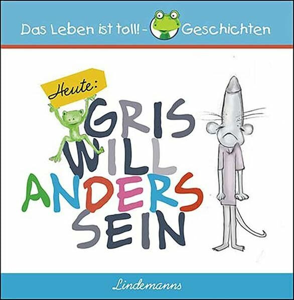 Gris will anders sein: Das Leben ist toll!-Geschichten (Lindemanns Bibliothek)