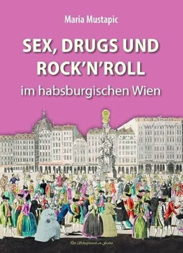 Sex, Drugs und Rock'n'Roll im habsburgischen Wien