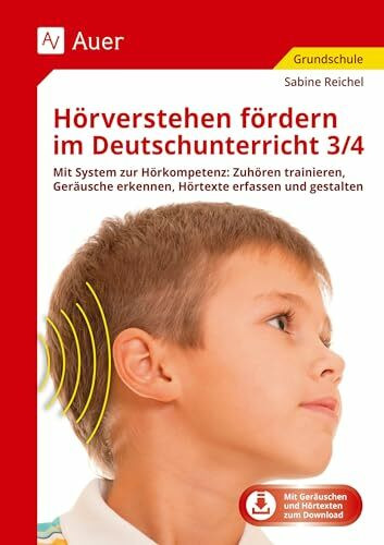 Hörverstehen fördern im Deutschunterricht 3/4: Mit System zur Hörkompetenz: Zuhören trainieren, G eräusche erkennen, Hörtexte erfassen und gestalten (3. und 4. Klasse)