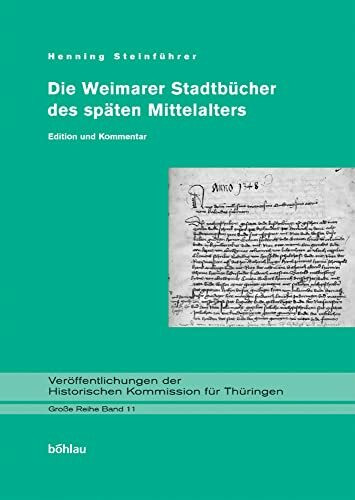 Die Weimarer Stadtbücher des späten Mittelalters: Edition und Kommentar. Herausgegeben von: Henning Steinführer (Veröffentlichungen der Historischen Kommission für Thüringen, Grosse Reihe, Band 11)