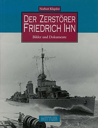 Der Zerstörer Friedrich Ihn: Bilder und Dokumente