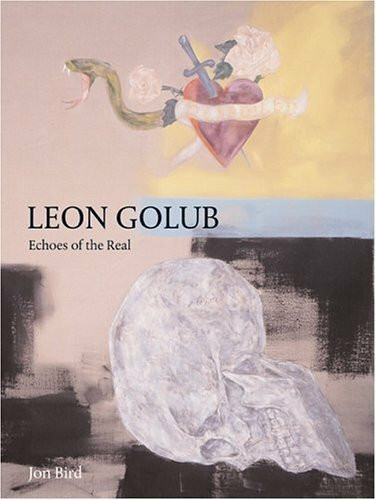 Leon Golub: Images of the Real: Echoes of the Real