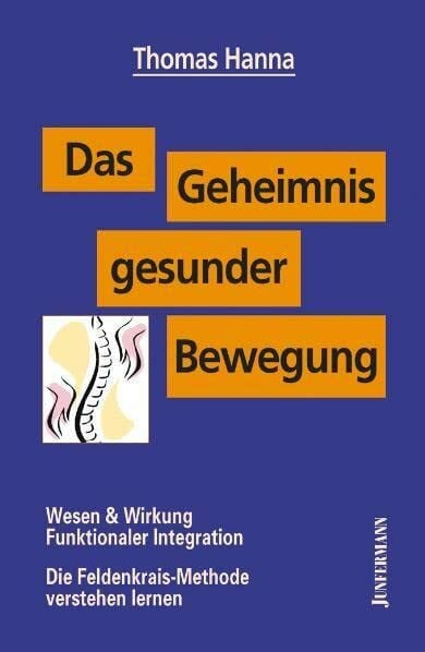 Das Geheimnis gesunder Bewegung: Wesen & Wirkung Funktionaler Integration. Die Feldenkrais-Methode verstehen lernen