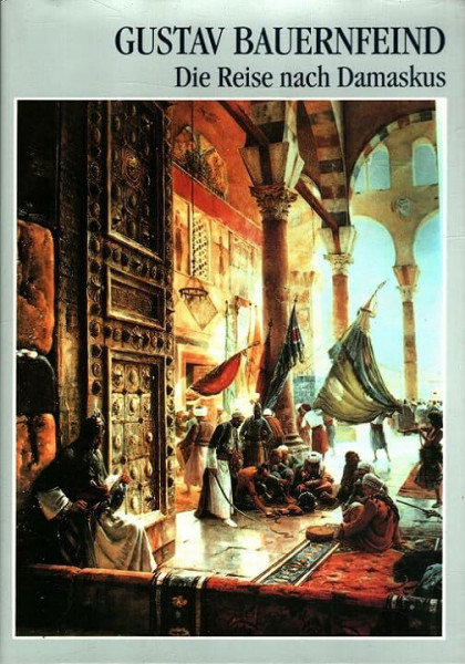 Die Reise nach Damaskus 1888/1889: Tagebuchaufzeichnungen des Orientmalers: Tagebuchaufzeichnungen des Orientmalers. Hrsg. v. Hugo Schmid u. a.