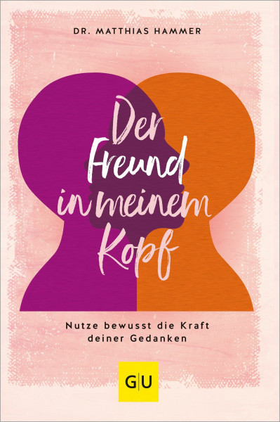 Der Freund in meinem Kopf: Nutze bewusst die Kraft deiner Gedanken (Lebenshilfe)