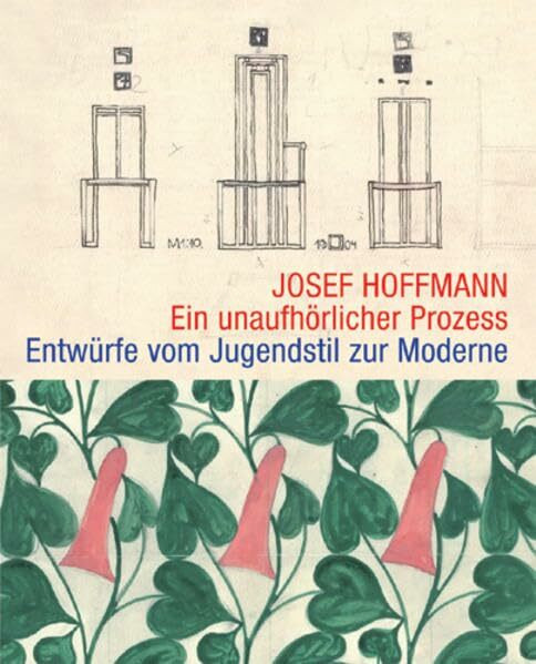 Josef Hoffmann - Ein unaufhörlicher Prozess: Entwürfe vom Jugendstil zur Moderne; Katalog zur Ausstellung in Balingen, 2010-2010