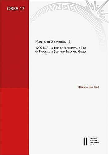 Punta di Zambrone I: 1200 B.C.E. - A Time of Breakdown, a Time of Progress in Southern Italy and Greece (OREA: Oriental and European Archaeology)