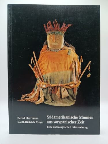 Südamerikanische Mumien aus vorspanischer Zeit: Eine radiologische Untersuchung (Veröffentlichungen des Museums für Völkerkunde Berlin - Abteilung: Amerikanische Archäologie)
