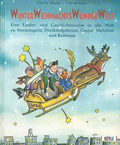 Winter Weihnachts Wunder Welt Eine Lieder- und Geschichtenreise in alle Welt zu Sternensängern, Dreikönigshexen und Caspar, Melchior und Balthasar