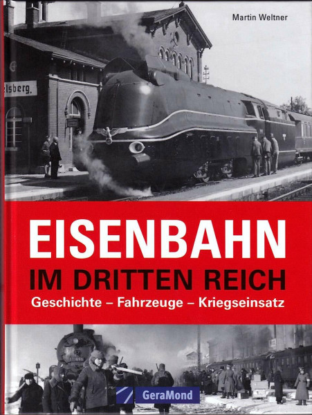 Eisenbahn im Dritten Reich: Geschichte, Fahrzeuge, Kriegseinsatz (GeraMond)