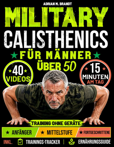 Military Calisthenics für Männer über 50 - Nur 15 Minuten am Tag: Transformiere deinen Körper - stärker, fitter & beweglicher | Training ohne Geräte, 28-Tage-Programm mit 3 Trainingsstufen & Videos