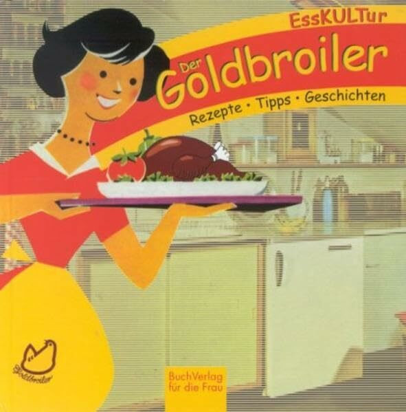 Der Goldbroiler. Rezepte - Tipps - Geschichten: Geschichten und Rezepte
