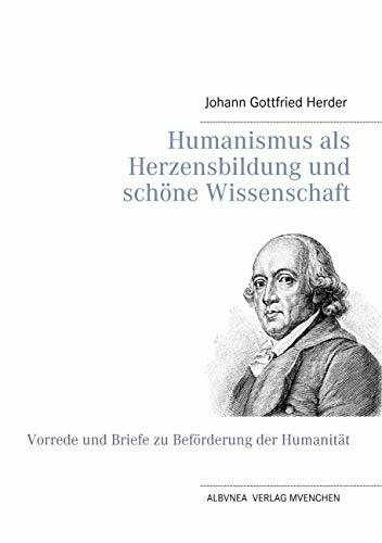 Humanismus als Herzensbildung und schöne Wissenschaft: Vorrede und Briefe zu Beförderung der Humanität