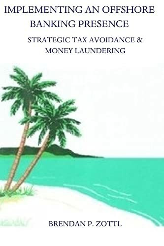 Implementing An Offshore Banking Presence: Strategic Tax Avoidance And Money Laundering