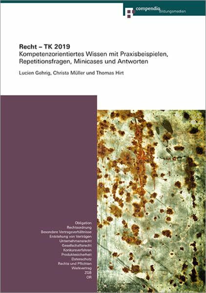 Recht - TK 2019: Kompetenzorientiertes Wissen mit Praxisbeispielen, Repetitionsfragen, Übungen Minicases und Antworten (Kompetenz für Technische Kaufleute)