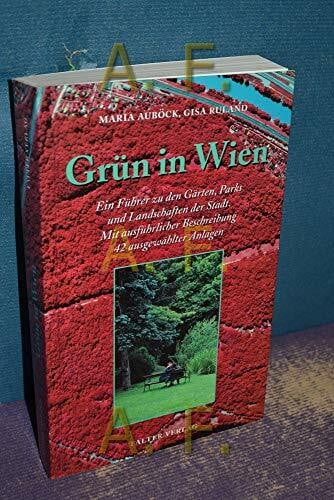 Grün in Wien. Ein Führer zu den Gärten, Parks und Landschaften der Stadt. Mit ausführlicher Beschreibung 42 ausgewählter Anlagen