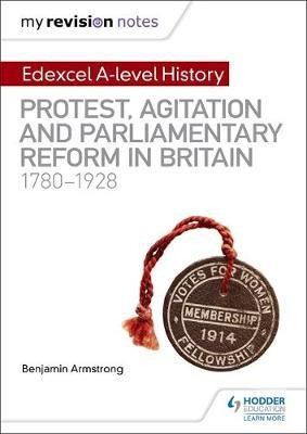My Revision Notes: Edexcel A-level History: Protest, Agitation and Parliamentary Reform in Britain 1