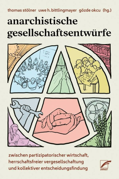 Anarchistische Gesellschaftsentwürfe: Zwischen partizipatorischer Wirtschaft, herrschaftsfreier Vergesellschaftung und kollektiver Entscheidungsfindung