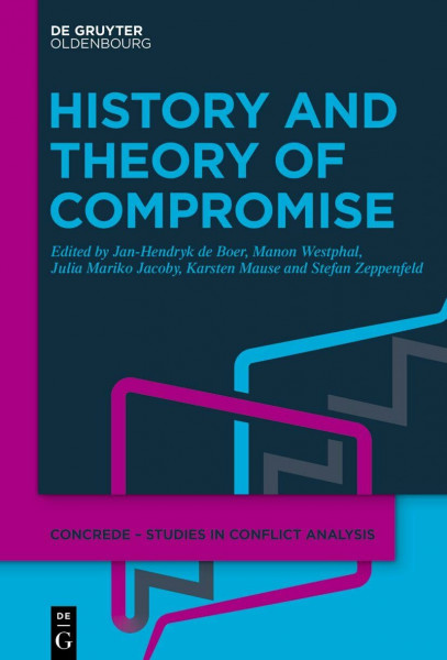 History and Theory of Compromise (Concrede – Studies in Conflict Analysis, Conflict Regulation and Democratic Education, 1)