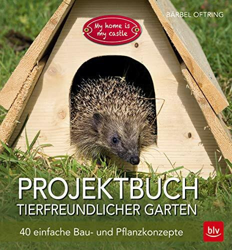Projektbuch Tierfreundlicher Garten: 40 einfache Bau- und Pflanzkonzepte