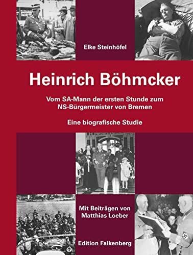Heinrich Böhmcker: Vom SA-Mann der ersten Stunde zum NS-Bürgermeister von Bremen. Eine biografische Studie