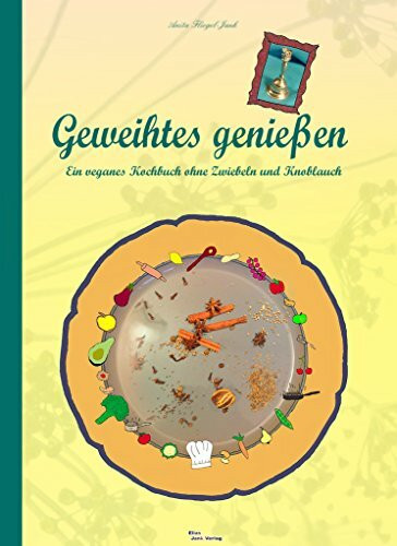 Geweihtes genießen - ein veganes Kochbuch ohne Zwiebeln und Knoblauch