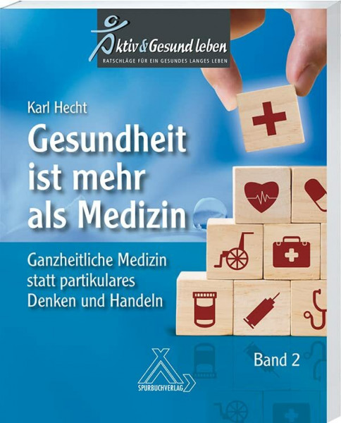 Gesundheit ist mehr als Medizin Band 2 : Ganzheitliche Medizin statt partikulares Denken und Handeln: Ganzheitliches statt partikulares Denken und Handeln
