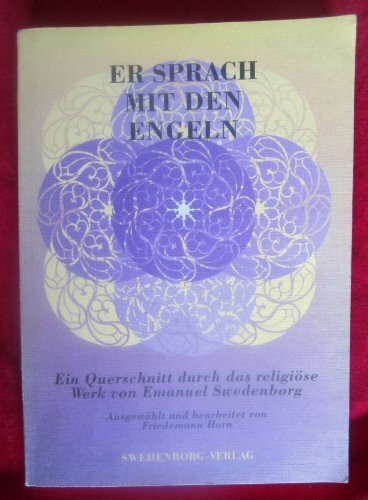 Er sprach mit den Engeln: Ein Querschnitt durch das religiöse Werk von Emanuel Swedenborg